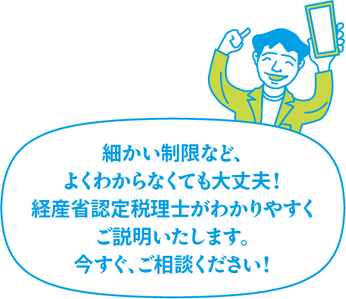 どの枠に当てはまるか、
				よくわかりませんよね？認定税理士がわかりやすくご説明いたします！今すぐ、ご相談ください！